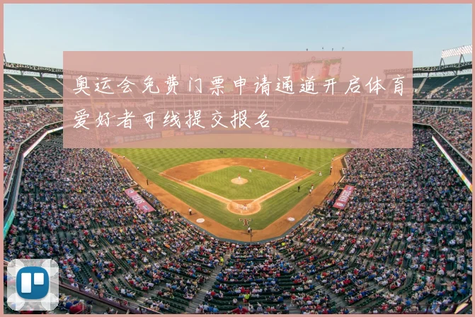 奥运会免费门票申请通道开启体育爱好者可线提交报名