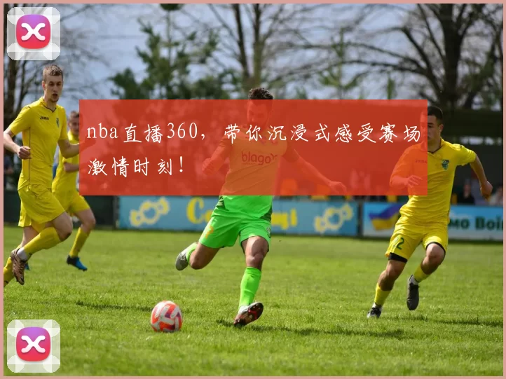 nba直播360，带你沉浸式感受赛场激情时刻！