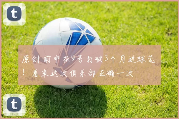 原创 前申花9号打破3个月进球荒 ！看来这次俱乐部正确一次