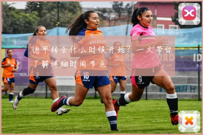 德甲转会什么时候开始？一文带你了解详细时间节点