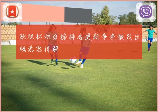 欧联杯积分榜排名更新争夺激烈出线悬念待解